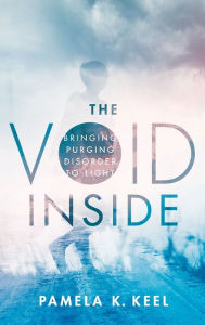 Title: The Void Inside: Bringing Purging Disorder to Light, Author: Pamela K. Keel