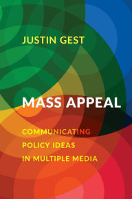 Title: Mass Appeal: Communicating Policy Ideas in Multiple Media, Author: Justin Gest