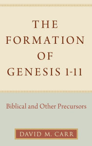 Title: The Formation of Genesis 1-11: Biblical and Other Precursors, Author: David M. Carr