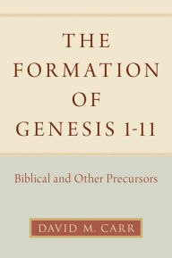Title: The Formation of Genesis 1-11: Biblical and Other Precursors, Author: David M. Carr