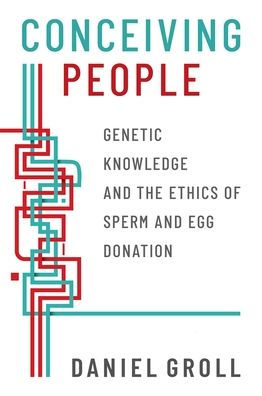 Conceiving People: Genetic Knowledge and the Ethics of Sperm Egg Donation
