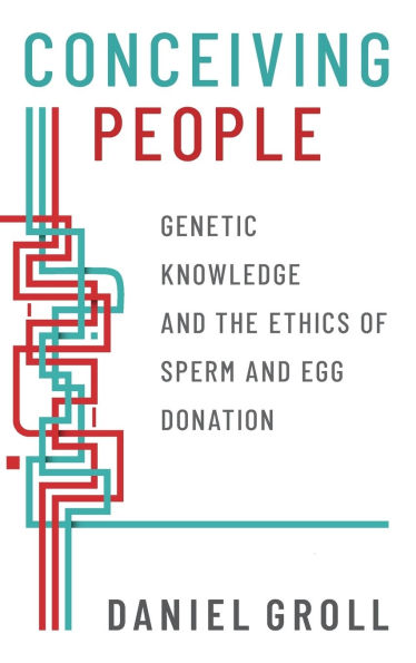 Conceiving People: Genetic Knowledge and the Ethics of Sperm Egg Donation