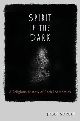 Spirit the Dark: A Religious History of Racial Aesthetics