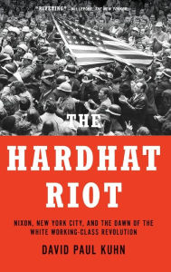 The Hardhat Riot: Nixon, New York City, and the Dawn of the White Working-Class Revolution