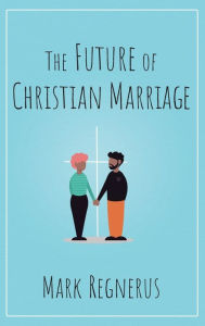 Title: The Future of Christian Marriage, Author: Mark Regnerus