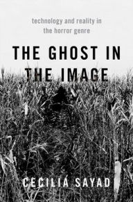 Title: The Ghost in the Image: Technology and Reality in the Horror Genre, Author: Cecilia Sayad