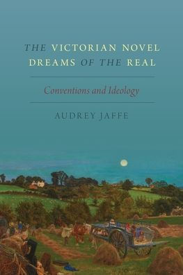 the Victorian Novel Dreams of Real: Conventions and Ideology
