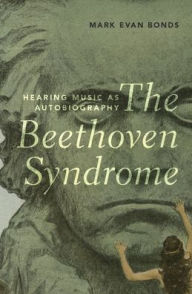 Title: The Beethoven Syndrome: Hearing Music as Autobiography, Author: Mark Evan Bonds