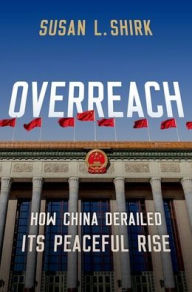 Title: Overreach: How China Derailed Its Peaceful Rise, Author: Susan L. Shirk