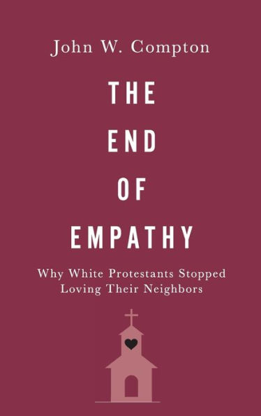 The End of Empathy: Why White Protestants Stopped Loving Their Neighbors