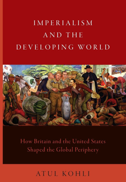 Imperialism and the Developing World: How Britain and the United States Shaped the Global Periphery