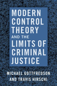 Title: Modern Control Theory and the Limits of Criminal Justice, Author: Michael Gottfredson