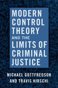 Title: Modern Control Theory and the Limits of Criminal Justice, Author: Michael Gottfredson