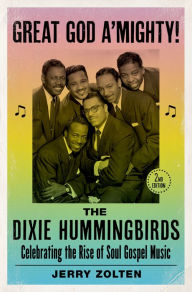 Title: Great God A'Mighty! The Dixie Hummingbirds: Celebrating the Rise of Soul Gospel Music, Author: Jerry Zolten