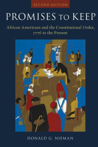 Title: Promises to Keep: African Americans and the Constitutional Order, 1776 to the Present, Author: Donald Nieman