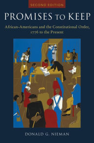 Title: Promises to Keep: African Americans and the Constitutional Order, 1776 to the Present, Author: Donald G. Nieman