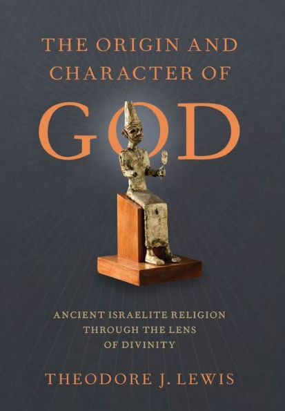 The Origin and Character of God: Ancient Israelite Religion through the Lens of Divinity