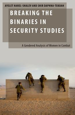 Breaking the Binaries in Security Studies: A Gendered Analysis of Women in Combat