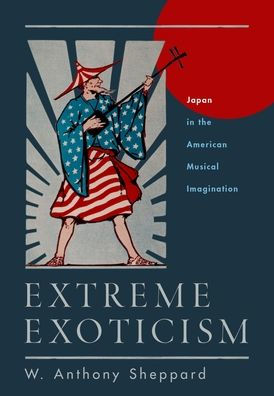 Extreme Exoticism: Japan the American Musical Imagination