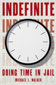 Title: Indefinite: Doing Time in Jail, Author: Michael L. Walker