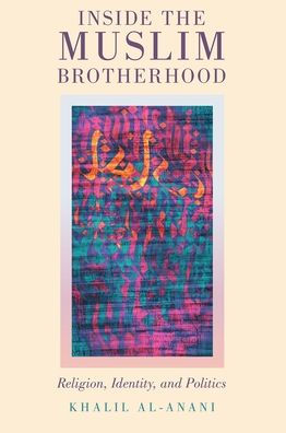 Inside the Muslim Brotherhood: Religion, Identity, and Politics
