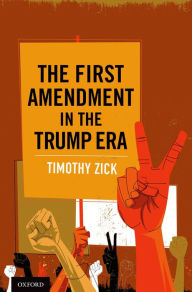 Title: The First Amendment in the Trump Era, Author: Timothy Zick