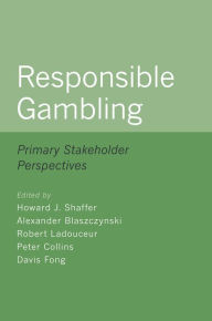 Title: Responsible Gambling: Primary Stakeholder Perspectives, Author: Howard J. Shaffer