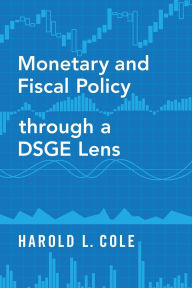 Title: Monetary and Fiscal Policy through a DSGE Lens, Author: Harold L. Cole