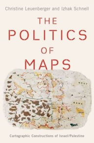 Title: The Politics of Maps: Cartographic Constructions of Israel/Palestine, Author: Christine Leuenberger