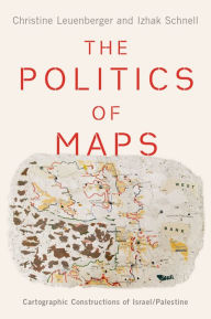 Title: The Politics of Maps: Cartographic Constructions of Israel/Palestine, Author: Christine Leuenberger