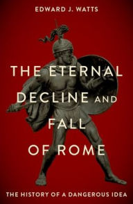 Free ibook download The Eternal Decline and Fall of Rome: The History of a Dangerous Idea 9780190076719