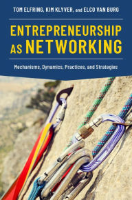 Title: Entrepreneurship as Networking: Mechanisms, Dynamics, Practices, and Strategies, Author: Tom Elfring
