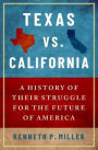 Texas vs. California: A History of Their Struggle for the Future of America