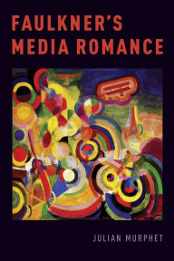 Title: Faulkner's Media Romance, Author: Julian Murphet