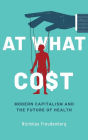 At What Cost: Modern Capitalism and the Future of Health