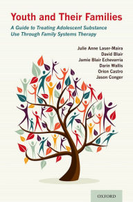 Title: Youth and Their Families: A Guide to Treating Adolescent Substance Use Through Family Systems Therapy, Author: Julie Anne Laser-Maira