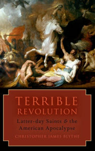 Title: Terrible Revolution: Latter-day Saints and the American Apocalypse, Author: Christopher James Blythe