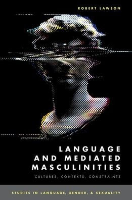 Language and Mediated Masculinities: Cultures, Contexts, Constraints