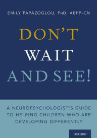 Title: Don't Wait and See!: A Neuropsychologist's Guide to Helping Children Who Are Developing Differently, Author: Emily Papazoglou