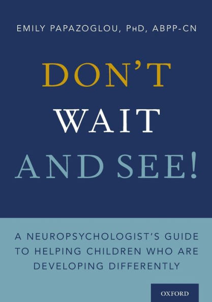 Don't Wait and See!: A Neuropsychologist's Guide to Helping Children Who Are Developing Differently