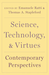 Title: Science, Technology, and Virtues: Contemporary Perspectives, Author: Emanuele Ratti