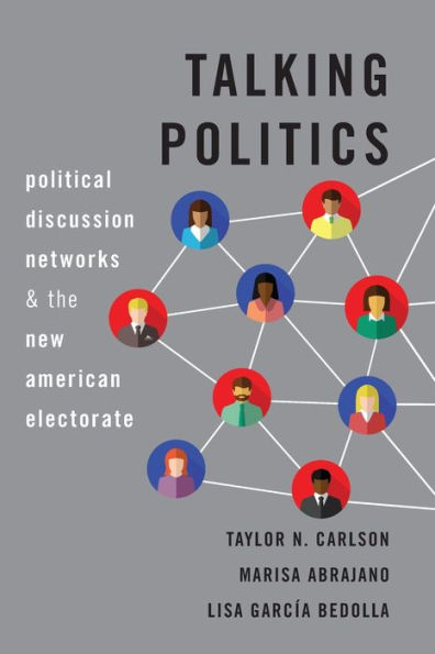 Talking Politics: Political Discussion Networks and the New American Electorate