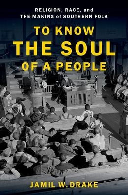 To Know the Soul of a People: Religion, Race, and the Making of Southern Folk