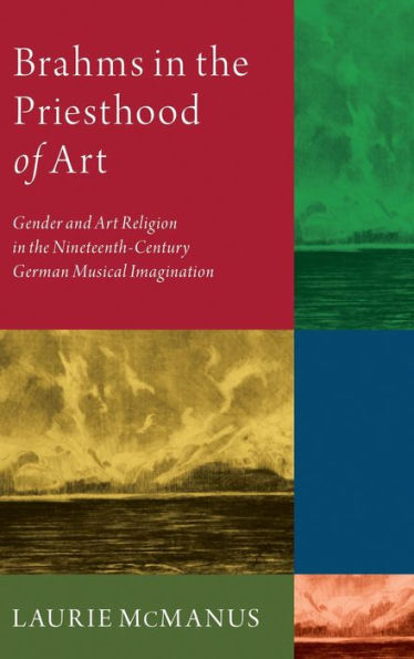 Brahms the Priesthood of Art: Gender and Art Religion Nineteenth-Century German Musical Imagination