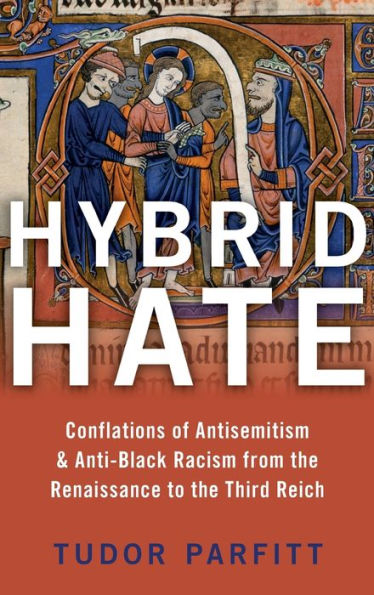 Hybrid Hate: Conflations of Antisemitism & Anti-Black Racism from the Renaissance to Third Reich