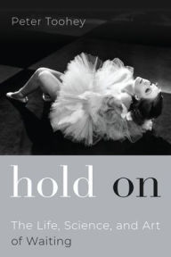 Title: Hold On: The Life, Science, and Art of Waiting, Author: Peter Toohey