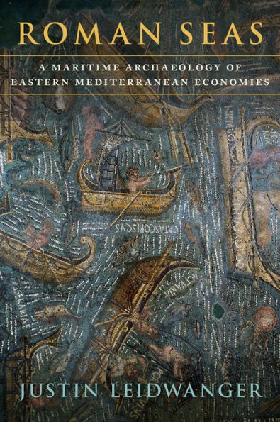 Roman Seas: A Maritime Archaeology of Eastern Mediterranean Economies