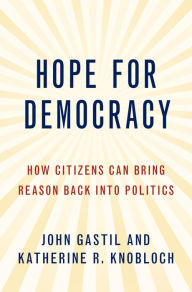 Title: Hope for Democracy: How Citizens Can Bring Reason Back into Politics, Author: John Gastil