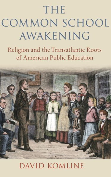 the Common School Awakening: Religion and Transatlantic Roots of American Public Education