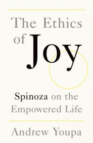 Title: The Ethics of Joy: Spinoza on the Empowered Life, Author: Andrew Youpa